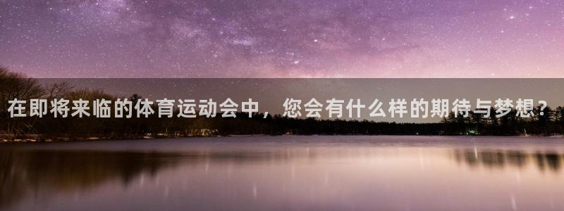 678体育知识：在即将来临的体育运动会中，您会有什么样的期待与梦想？