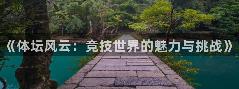 678体育官网地址：《体坛风云：竞技世界的魅力与挑战》