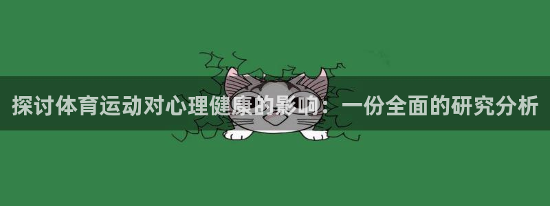 678体育：探讨体育运动对心理健康的影响：一份全面的研究分析